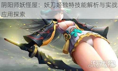 阴阳师妖怪屋：妖刀姬独特技能解析与实战应用探索