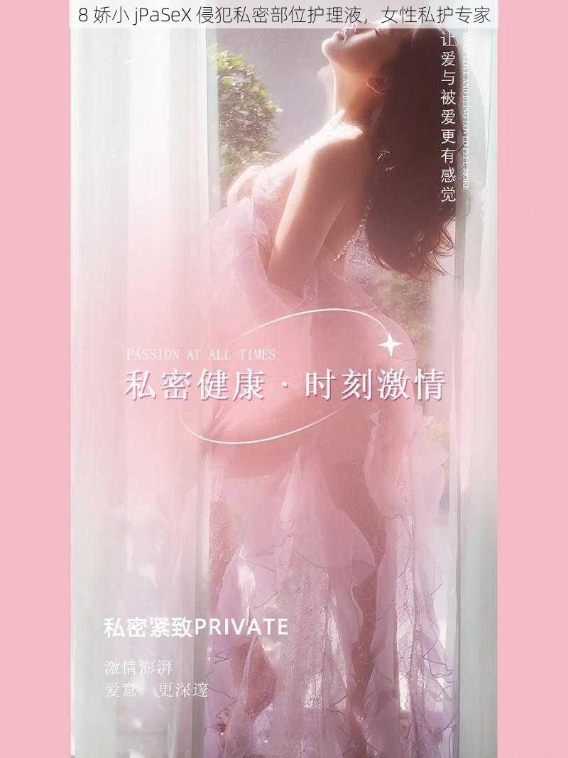 8 娇小 jPaSeX 侵犯私密部位护理液，女性私护专家