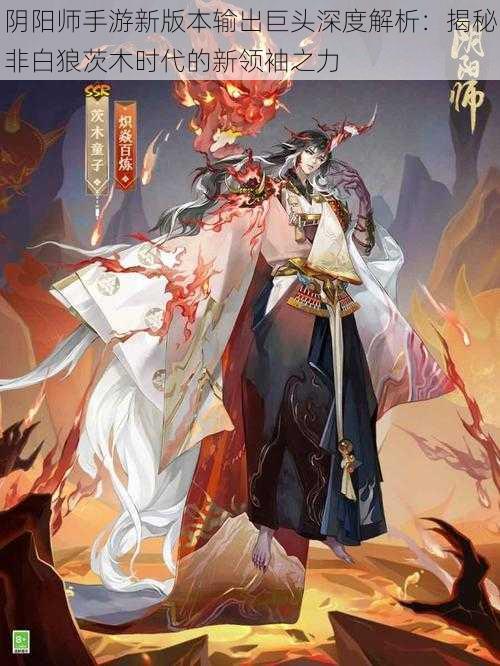 阴阳师手游新版本输出巨头深度解析：揭秘非白狼茨木时代的新领袖之力