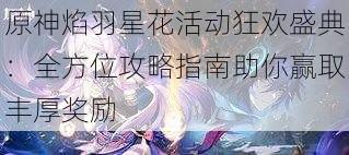 原神焰羽星花活动狂欢盛典：全方位攻略指南助你赢取丰厚奖励