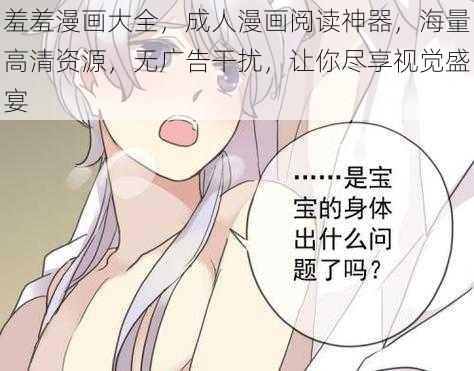 羞羞漫画大全，成人漫画阅读神器，海量高清资源，无广告干扰，让你尽享视觉盛宴