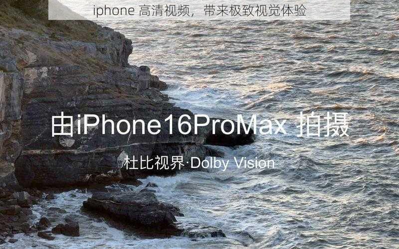 iphone 高清视频，带来极致视觉体验