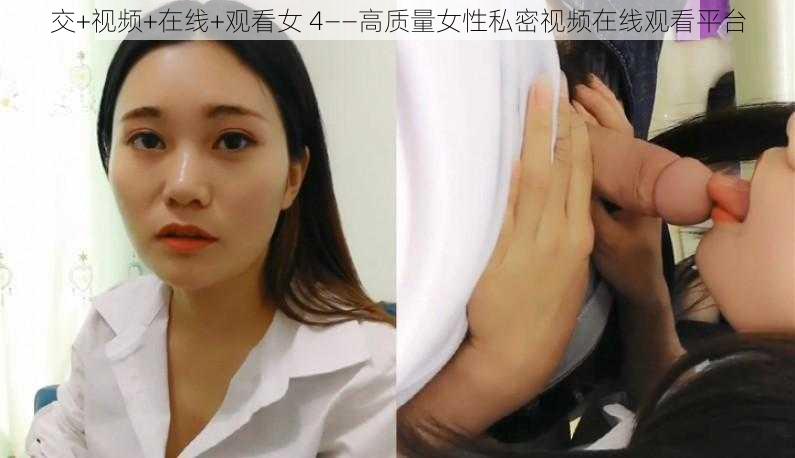 交+视频+在线+观看女 4——高质量女性私密视频在线观看平台