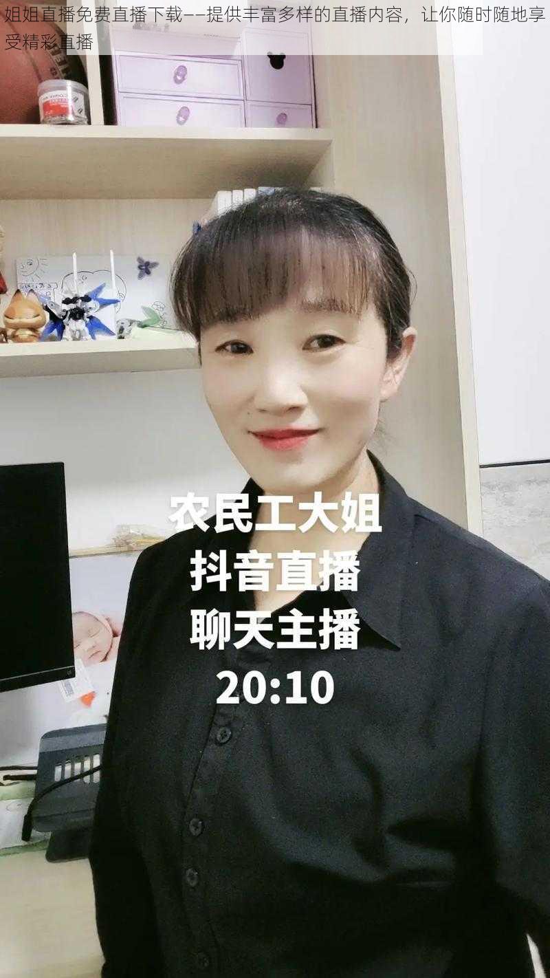 姐姐直播免费直播下载——提供丰富多样的直播内容，让你随时随地享受精彩直播