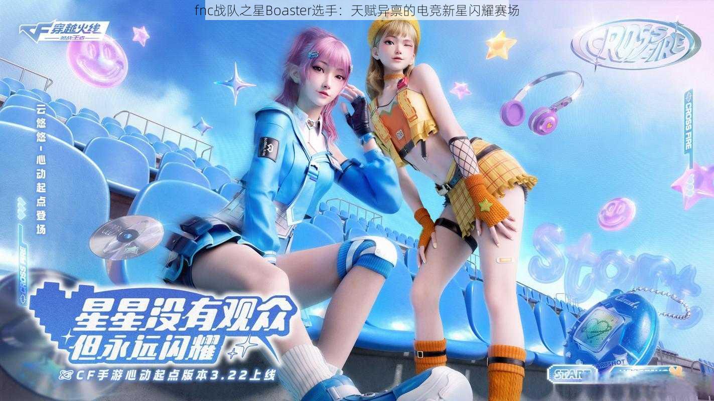 fnc战队之星Boaster选手：天赋异禀的电竞新星闪耀赛场