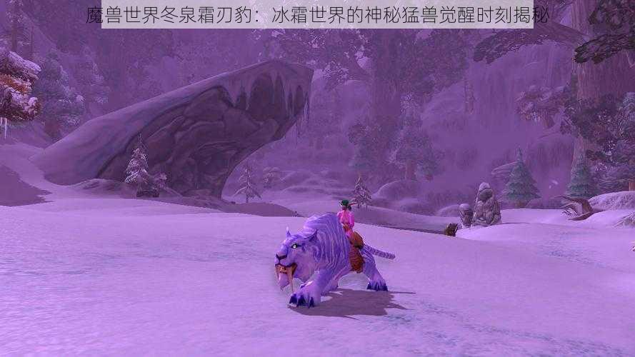 魔兽世界冬泉霜刃豹：冰霜世界的神秘猛兽觉醒时刻揭秘