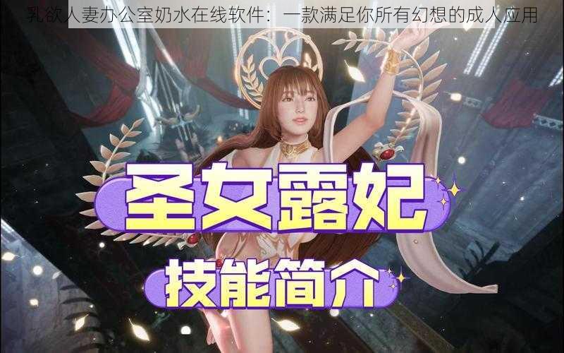 乳欲人妻办公室奶水在线软件：一款满足你所有幻想的成人应用