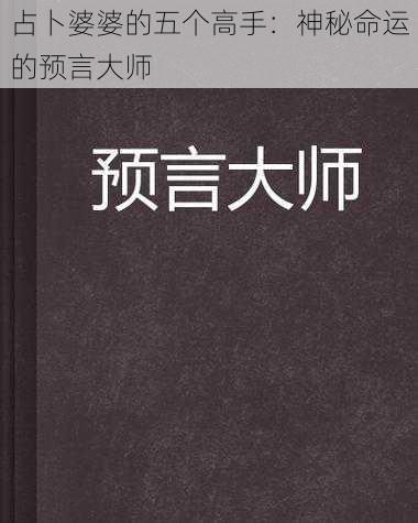 占卜婆婆的五个高手：神秘命运的预言大师