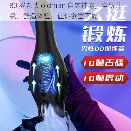 80 岁老头 oldman 自慰神器，全新升级，舒适体验，让你欲罢不能