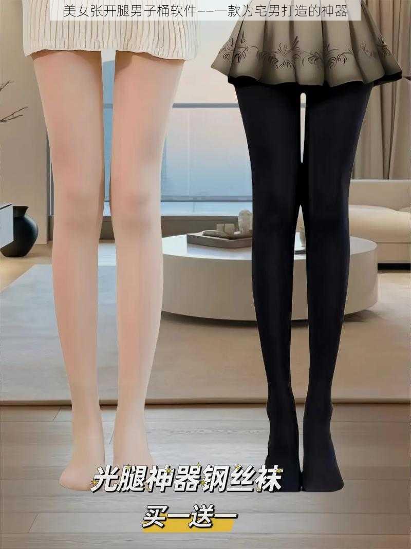 美女张开腿男子桶软件——一款为宅男打造的神器