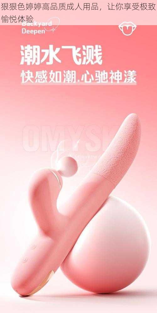 狠狠色婷婷高品质成人用品，让你享受极致愉悦体验