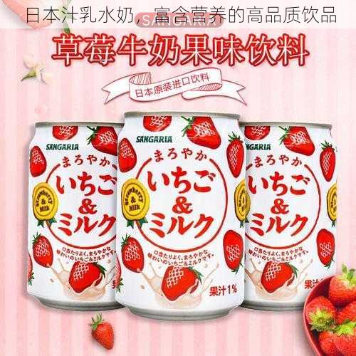 日本汁乳水奶，富含营养的高品质饮品