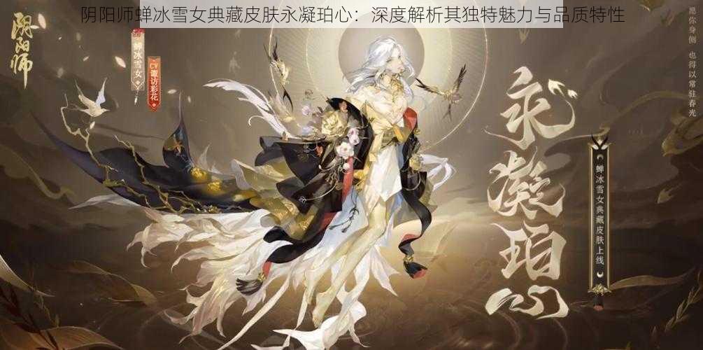 阴阳师蝉冰雪女典藏皮肤永凝珀心：深度解析其独特魅力与品质特性