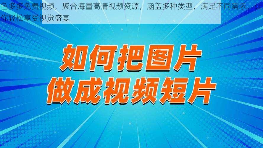 色多多免费视频，聚合海量高清视频资源，涵盖多种类型，满足不同需求，让你轻松享受视觉盛宴