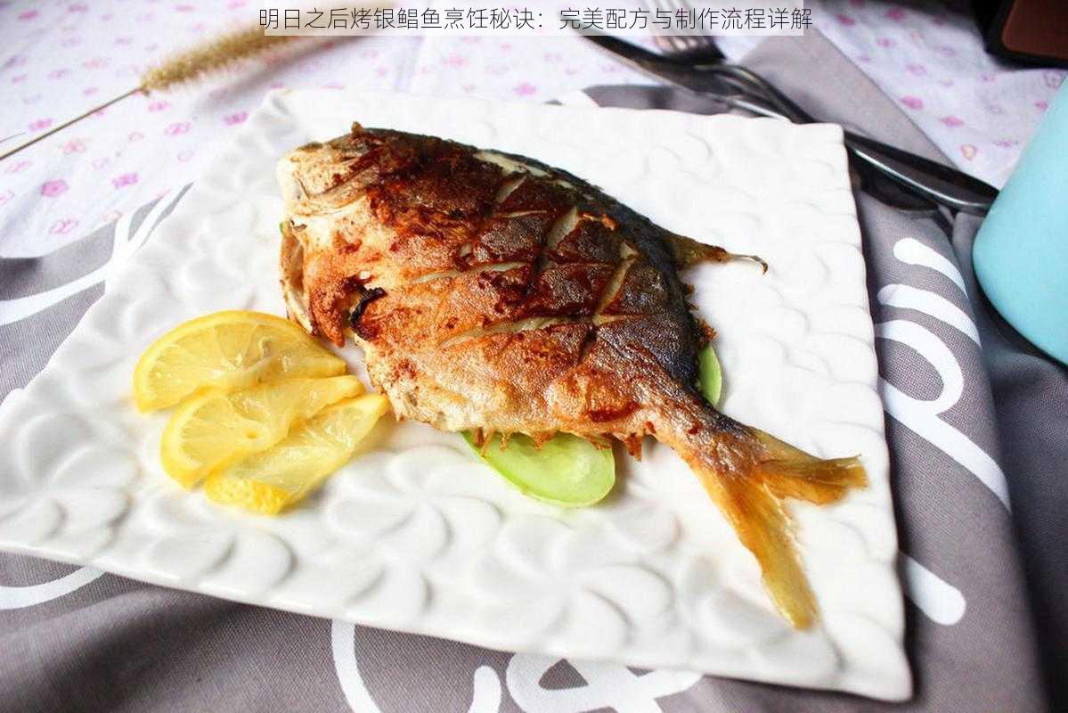 明日之后烤银鲳鱼烹饪秘诀：完美配方与制作流程详解