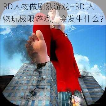 3D人物做剧烈游戏—3D 人物玩极限游戏，会发生什么？