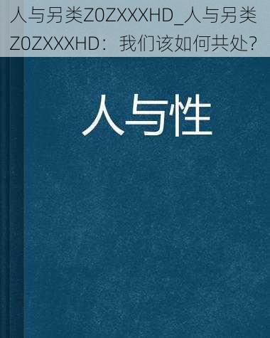 人与另类Z0ZXXXHD_人与另类 Z0ZXXXHD：我们该如何共处？