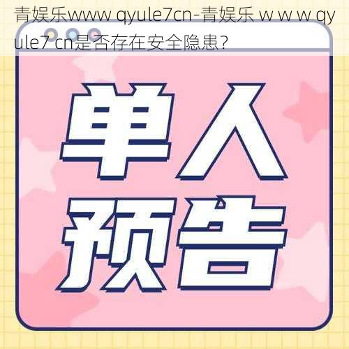 青娱乐www qyule7cn-青娱乐 w w w qyule7 cn是否存在安全隐患？