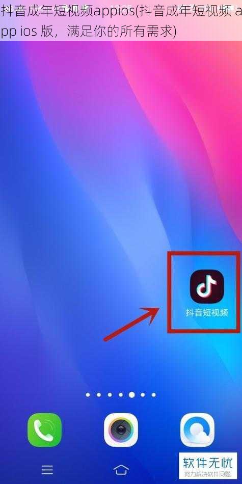 抖音成年短视频appios(抖音成年短视频 app ios 版，满足你的所有需求)