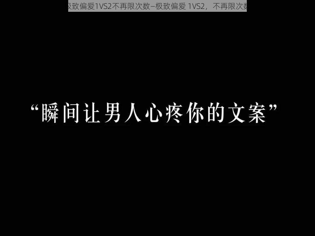 极致偏爱1VS2不再限次数—极致偏爱 1VS2，不再限次数