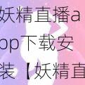 妖精直播app下载安装【妖精直播 app 下载安装——畅享精彩直播盛宴】