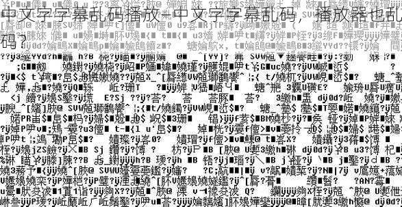 中文字字幕乱码播放—中文字字幕乱码，播放器也乱码？