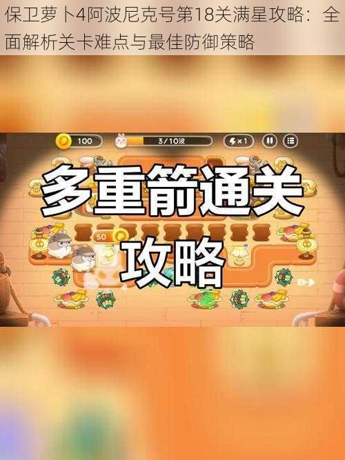 保卫萝卜4阿波尼克号第18关满星攻略：全面解析关卡难点与最佳防御策略