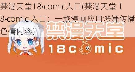 禁漫天堂18•comic入口(禁漫天堂 18•comic 入口：一款漫画应用涉嫌传播色情内容)