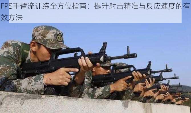 FPS手臂流训练全方位指南：提升射击精准与反应速度的有效方法