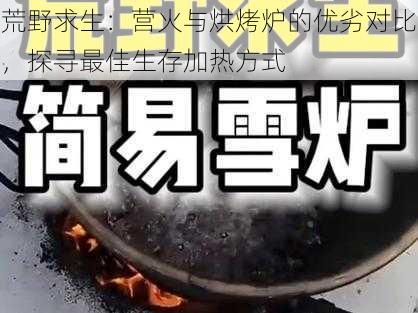 荒野求生：营火与烘烤炉的优劣对比，探寻最佳生存加热方式