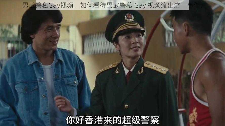 男武警私Gay视频、如何看待男武警私 Gay 视频流出这一事件？