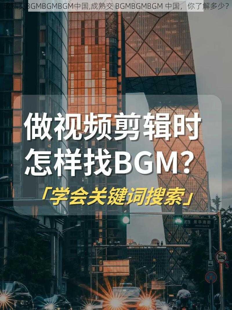 成熟交BGMBGMBGM中国,成熟交 BGMBGMBGM 中国，你了解多少？