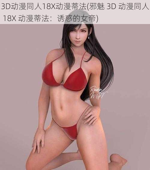 3D动漫同人18X动漫蒂法(邪魅 3D 动漫同人 18X 动漫蒂法：诱惑的女帝)