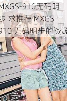 MXGS-910无码明步 求推荐 MXGS-910 无码明步的资源