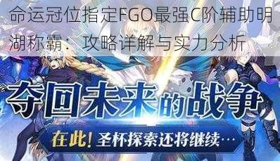 命运冠位指定FGO最强C阶辅助明湖称霸：攻略详解与实力分析