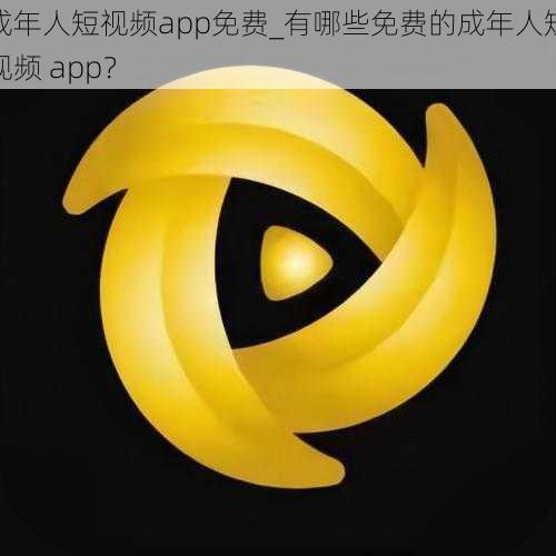 成年人短视频app免费_有哪些免费的成年人短视频 app？