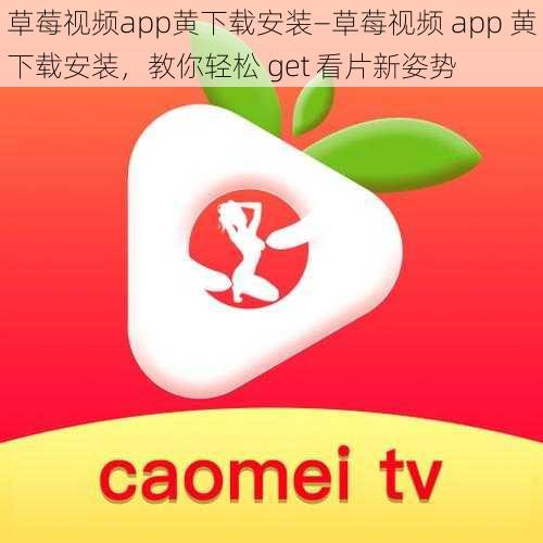 草莓视频app黄下载安装—草莓视频 app 黄下载安装，教你轻松 get 看片新姿势