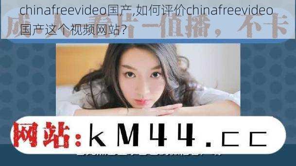 chinafreevideo国产,如何评价chinafreevideo 国产这个视频网站？