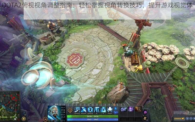 DOTA2俯视视角调整指南：轻松掌握视角转换技巧，提升游戏视觉体验