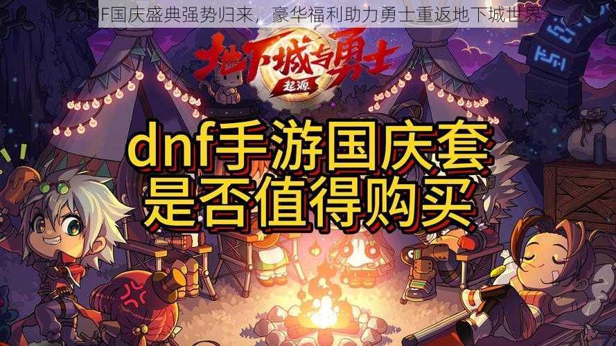 DNF国庆盛典强势归来，豪华福利助力勇士重返地下城世界