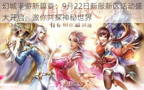 幻城手游新篇章：9月22日新服新区活动盛大开启，邀你共探神秘世界